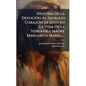 Historia De La DevociÃ3n Al Sagrado CorazÃ3n De Jesðs En La Vida De La Venerable Madre Margarita MarÃ-a...... Historia De La DevociÃ3n Al Sagrado CorazÃ3n De Jesðs En La Vida De La Venerable Madre Margarita MarÃ-a......