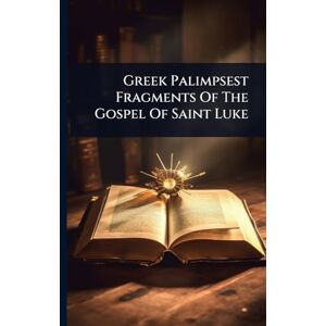 Anonymous Greek Palimpsest Fragments Of The Gospel Of Saint Luke Anonymous Greek Palimpsest Fragments Of The Gospel Of Saint Luke