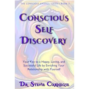 Carnegie, Dr. Stevie Conscious Self-Discovery: Your Key to a Happy, Loving, and Successful Life by Enriching Your Relationship with Yourself (Conscious Change Series) Carnegie, Dr. Stevie Conscious Self-Discovery: Your Key to a Happy, Loving, and Successful Life by Enriching Your Relationship with Yourself (Conscious Change Series)