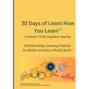 Roberts 30 Days of Learn How You Learn™ A Parent-Child Cognitive Journey: Self-Decoding Learning Practice for Middle Schoolers Roberts 30 Days of Learn How You Learn™ A Parent-Child Cognitive Journey: Self-Decoding Learning Practice for Middle Schoolers