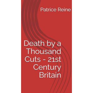 Reine, Mr Patrice Death by a Thousand Cuts 21st Century Britain Reine, Mr Patrice Death by a Thousand Cuts 21st Century Britain