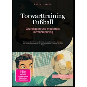 A. I. Saage, D. Eos Torwarttraining Fußball: Grundlagen und modernes Tormanntraining: Optimieren Sie Ihr Torwarttraining mit professionellen Übungen und taktischen Aspekten für eine verbesserte Leistung auf dem Platz. A. I. Saage, D. Eos Torwarttraining Fußball: Grundlagen und modernes Tormanntraining: Optimieren Sie Ihr Torwarttraining mit professionellen Übungen und taktischen Aspekten für eine verbesserte Leistung auf dem Platz.