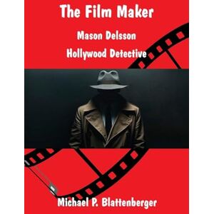Blattenberger, Michael P The Film Maker: Mason Delsson Hollywood Detective Blattenberger, Michael P The Film Maker: Mason Delsson Hollywood Detective