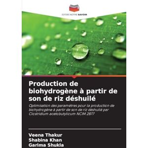 Thakur, Veena Production de biohydrogène à partir de son de riz déshuilé: Optimisation des paramètres pour la production de biohydrogène à partir de son de riz déshuilé par Clostridium acetobutylicum NCIM 2877 Thakur, Veena Production de biohydrogène à partir de son de riz déshuilé: Optimisation des paramètres pour la production de biohydrogène à partir de son de riz déshuilé par Clostridium acetobutylicum NCIM 2877