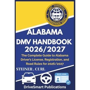 CURL, STEINER ALABAMA DMV HANDBOOK 2026/2027: The Complete Guide to Alabama Driver’s License, Registration, and Road Rules for 2026/2027 CURL, STEINER ALABAMA DMV HANDBOOK 2026/2027: The Complete Guide to Alabama Driver’s License, Registration, and Road Rules for 2026/2027
