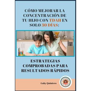 Quintero, Gaby CÓMO MEJORAR LA CONCENTRACIÓN DE TU HIJO CON TDAH EN SOLO 30 DIAS: ESTRATEGIAS COMPROBADAS Quintero, Gaby CÓMO MEJORAR LA CONCENTRACIÓN DE TU HIJO CON TDAH EN SOLO 30 DIAS: ESTRATEGIAS COMPROBADAS