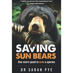 Pye, Dr Sarah Rachael Saving Sun Bears: One man's quest to save a species Pye, Dr Sarah Rachael Saving Sun Bears: One man's quest to save a species