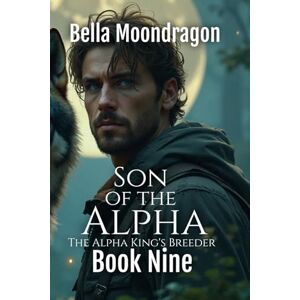 Moondragon, Bella Son of the Alpha: The Alpha King's Breeder Book 9 Moondragon, Bella Son of the Alpha: The Alpha King's Breeder Book 9
