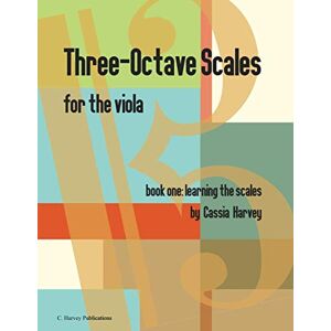 Harvey, Cassia Three-Octave Scales for the Viola, Book One, Learning the Scales Harvey, Cassia Three-Octave Scales for the Viola, Book One, Learning the Scales