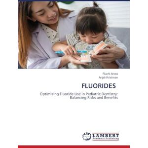 Arora, Ruchi FLUORIDES: Optimizing Fluoride Use in Pediatric Dentistry: Balancing Risks and Benefits Arora, Ruchi FLUORIDES: Optimizing Fluoride Use in Pediatric Dentistry: Balancing Risks and Benefits