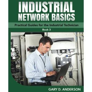 Anderson, Gary D Industrial Network Basics: Practical Guides for the Industrial Technician (Book 3) Anderson, Gary D Industrial Network Basics: Practical Guides for the Industrial Technician (Book 3)
