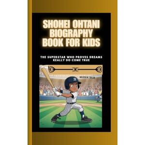 Taylor SHOHEI OHTANI BIOGRAPHY BOOK FOR KIDS: The Superstar Who Proves Dreams Really do Come True Taylor SHOHEI OHTANI BIOGRAPHY BOOK FOR KIDS: The Superstar Who Proves Dreams Really do Come True