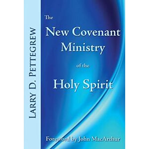 Pettegrew, Larry The New Covenant Ministry of the Holy Spirit Pettegrew, Larry The New Covenant Ministry of the Holy Spirit