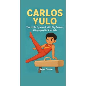 Green, Lotoya CARLOS YULO: The Little Gymnast with Big Dreams . A Biography Book for Kids Green, Lotoya CARLOS YULO: The Little Gymnast with Big Dreams . A Biography Book for Kids
