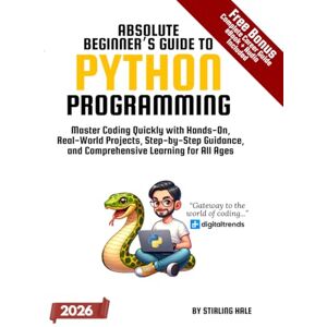 Hale, Stirling Absolute Beginner's Guide to Python Programming: Master Coding Quickly with Hands-On, Real-World Projects, Step-By-Step Guidance, and Comprehensive Learning for All Ages Hale, Stirling Absolute Beginner's Guide to Python Programming: Master Coding Quickly with Hands-On, Real-World Projects, Step-By-Step Guidance, and Comprehensive Learning for All Ages