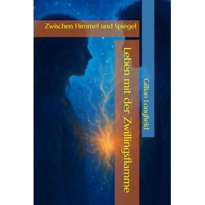 Longfield, Gillian Leben mit der Zwillingsflamme: Zwischen Himmel und Spiegel Longfield, Gillian Leben mit der Zwillingsflamme: Zwischen Himmel und Spiegel
