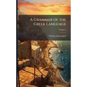 Jelf, William Edward A Grammar of the Greek Language Jelf, William Edward A Grammar of the Greek Language