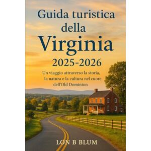 Blum, Lon B Guida turistica della Virginia 2025-2026: Un viaggio attraverso la storia, la natura e la cultura nel cuore dell'Old Dominion Blum, Lon B Guida turistica della Virginia 2025-2026: Un viaggio attraverso la storia, la natura e la cultura nel cuore dell'Old Dominion