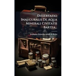 Dissertatio Inauguralis De Aqua Minerali Civitatis Bartfa... Dissertatio Inauguralis De Aqua Minerali Civitatis Bartfa...
