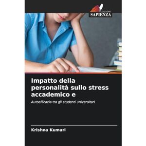 Kumari, Krishna Impatto della personalità sullo stress accademico e: Autoefficacia tra gli studenti universitari Kumari, Krishna Impatto della personalità sullo stress accademico e: Autoefficacia tra gli studenti universitari