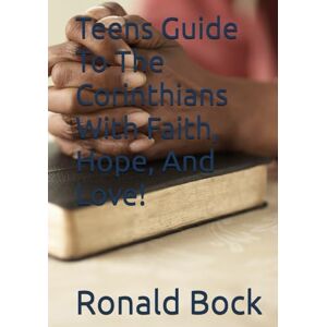 Bock Sr, Mr. Ronald Edwin Teens Guide To The Corinthians With Faith, Hope, And Love! (Love letters from the Lord) Bock Sr, Mr. Ronald Edwin Teens Guide To The Corinthians With Faith, Hope, And Love! (Love letters from the Lord)