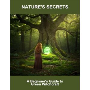 Ann Chin, Maureen Nature'S Secrets: A Beginner'S Guide To Green Witchcraft Ann Chin, Maureen Nature'S Secrets: A Beginner'S Guide To Green Witchcraft