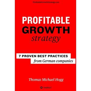 Hogg, Thomas Michael Profitable Growth Strategy: 7 proven best practices from German companies Hogg, Thomas Michael Profitable Growth Strategy: 7 proven best practices from German companies