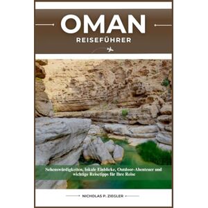 ZIEGLER, NICHOLAS P. OMAN REISEFÜHRER: Sehenswürdigkeiten, lokale Einblicke, Outdoor-Abenteuer und wichtige Reisetipps für Ihre Reise ZIEGLER, NICHOLAS P. OMAN REISEFÜHRER: Sehenswürdigkeiten, lokale Einblicke, Outdoor-Abenteuer und wichtige Reisetipps für Ihre Reise