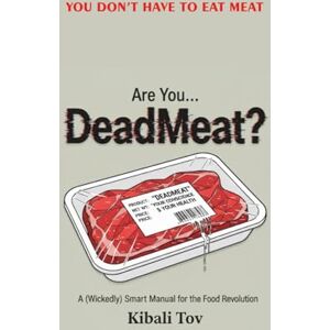 Tov, Kibali Are You... DeadMeat?: A (Wickedly) Smart Manual for the Food Revolution (Dead Meat, Are You? — The Liberation Series) Tov, Kibali Are You... DeadMeat?: A (Wickedly) Smart Manual for the Food Revolution (Dead Meat, Are You? — The Liberation Series)