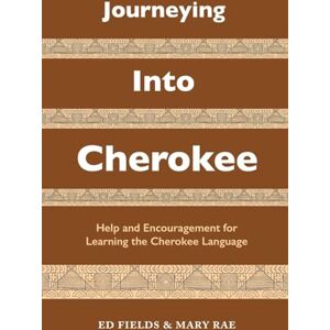 Fields, Ed Journeying Into Cherokee: Help and Encouragement for Learning the Cherokee Language Fields, Ed Journeying Into Cherokee: Help and Encouragement for Learning the Cherokee Language