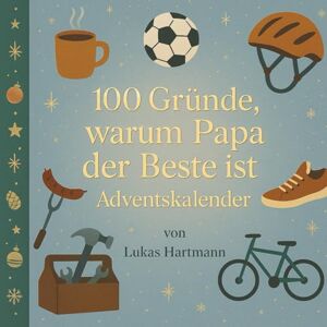Hartmann, Lukas 100 Gründe, warum Papa der Beste ist – Adventskalender: Zum Eintragen, Verschenken und unvergesslich machen Für Kinder ab 9 Jahren Hartmann, Lukas 100 Gründe, warum Papa der Beste ist – Adventskalender: Zum Eintragen, Verschenken und unvergesslich machen Für Kinder ab 9 Jahren