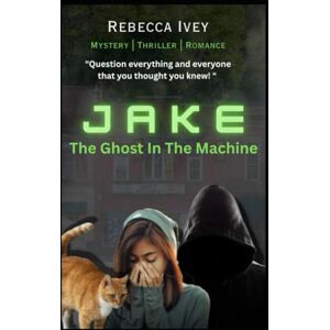 Ivey, Rebecca L JAKE: The Ghost in the Machine Ivey, Rebecca L JAKE: The Ghost in the Machine
