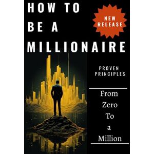 Adams, Eric How to Be a Millionaire: A Book Guide on Cultivating the Millionaire's Mindset from Zero to a Million Adams, Eric How to Be a Millionaire: A Book Guide on Cultivating the Millionaire's Mindset from Zero to a Million