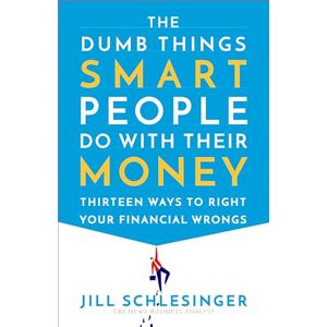 Schlesinger, Jill The Dumb Things Smart People Do with Their Money: Thirteen Ways to Right Your Financial Wrongs Schlesinger, Jill The Dumb Things Smart People Do with Their Money: Thirteen Ways to Right Your Financial Wrongs