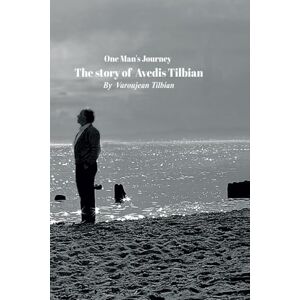 A. Tilbian, Varoujean One Man’s Journey: The Story of Avedis Tilbian A. Tilbian, Varoujean One Man’s Journey: The Story of Avedis Tilbian