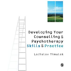 Timulak, Ladislav Developing Your Counselling and Psychotherapy Skills and Practice Timulak, Ladislav Developing Your Counselling and Psychotherapy Skills and Practice