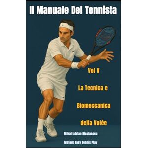 Nicolaescu, Mihail Adrian Il Manuale del Tennista: Vol. V La tecnica e Biomeccanica della Volée Nicolaescu, Mihail Adrian Il Manuale del Tennista: Vol. V La tecnica e Biomeccanica della Volée