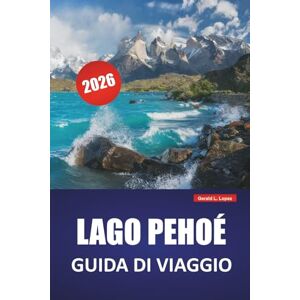 Lopez, Gerald L. LAGO PEHOÉ GUIDA DI VIAGGIO 2026: Scopri gioielli nascosti, sentieri escursionistici, osservazione della fauna selvatica, cucina locale e avventure all'aperto nella Patagonia cilena Lopez, Gerald L. LAGO PEHOÉ GUIDA DI VIAGGIO 2026: Scopri gioielli nascosti, sentieri escursionistici, osservazione della fauna selvatica, cucina locale e avventure all'aperto nella Patagonia cilena