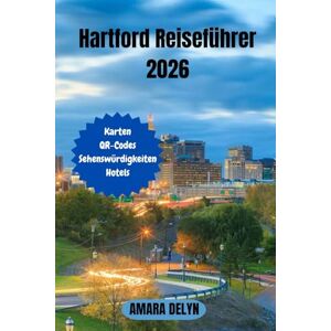 Delyn, Amara Hartford Reiseführer 2026: Entdecken Sie Hartford – Ein umfassender Reiseführer für 2026 zu Kultur, Kulinarik, Sehenswürdigkeiten und verborgenen Abenteuern in Connecticuts Hauptstadt Delyn, Amara Hartford Reiseführer 2026: Entdecken Sie Hartford – Ein umfassender Reiseführer für 2026 zu Kultur, Kulinarik, Sehenswürdigkeiten und verborgenen Abenteuern in Connecticuts Hauptstadt