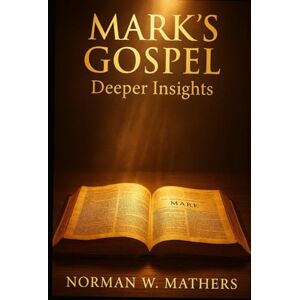 Norman MARK'S GOSPEL DEEPER INSIGHTS Norman MARK'S GOSPEL DEEPER INSIGHTS