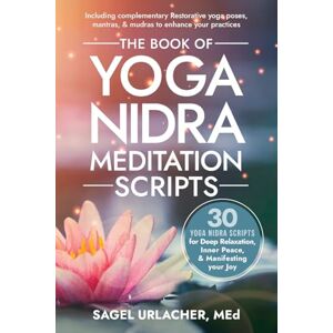 Urlacher, Sagel The Book of Yoga Nidra Meditation Scripts: 30 Yoga Nidra Scripts for Deep Relaxation, Inner Peace, & Manifesting Your Joy Urlacher, Sagel The Book of Yoga Nidra Meditation Scripts: 30 Yoga Nidra Scripts for Deep Relaxation, Inner Peace, & Manifesting Your Joy