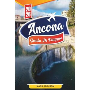 Jackson GUIDA TURISTICA DI ANCONA 2026: Scopri gemme nascoste, monumenti storici, consigli di viaggio ed esperienze di vacanza indimenticabili Jackson GUIDA TURISTICA DI ANCONA 2026: Scopri gemme nascoste, monumenti storici, consigli di viaggio ed esperienze di vacanza indimenticabili
