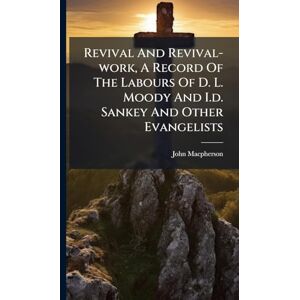 (Rev ), John MacPherson Revival And Revival-work, A Record Of The Labours Of D. L. Moody And I.d. Sankey And Other Evangelists (Rev ), John MacPherson Revival And Revival-work, A Record Of The Labours Of D. L. Moody And I.d. Sankey And Other Evangelists