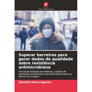 Agnello, Danielle Marie Superar barreiras para gerar dados de qualidade sobre resistência antimicrobiana: Um estudo baseado em relatórios, cartazes de workshops e entrevistas com informantes-chave na Sérvia e na Turquia Agnello, Danielle Marie Superar barreiras para gerar dados de qualidade sobre resistência antimicrobiana: Um estudo baseado em relatórios, cartazes de workshops e entrevistas com informantes-chave na Sérvia e na Turquia