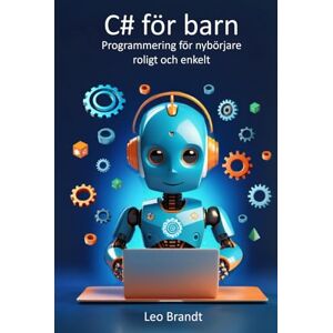 Brandt C# för barn: Programmering för nybörjare – roligt och enkelt: Från 10 år: Den kompletta guiden till C# – med roliga övningar och kreativa projekt Brandt C# för barn: Programmering för nybörjare – roligt och enkelt: Från 10 år: Den kompletta guiden till C# – med roliga övningar och kreativa projekt