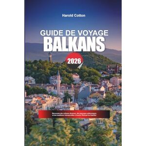 Cotton, Harold GUIDE DE VOYAGE BALKANS 2026: Découvrez des cultures diverses, des paysages pittoresques et des traditions intemporelles à travers l'Europe du Sud-Est Cotton, Harold GUIDE DE VOYAGE BALKANS 2026: Découvrez des cultures diverses, des paysages pittoresques et des traditions intemporelles à travers l'Europe du Sud-Est