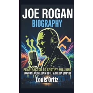 Ortiz, Louis JOE ROGAN BIOGRAPHY: Fear Factor to Spotify Millions How One Comedian Built a Media Empire Ortiz, Louis JOE ROGAN BIOGRAPHY: Fear Factor to Spotify Millions How One Comedian Built a Media Empire