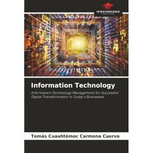Carmona Cuervo, Tomás Cuauhtémoc Information Technology: Information Technology Management for Successful Digital Transformation in Today's Businesses Carmona Cuervo, Tomás Cuauhtémoc Information Technology: Information Technology Management for Successful Digital Transformation in Today's Businesses