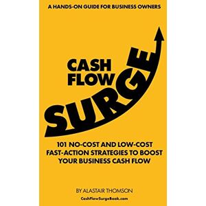 Thomson Cash Flow Surge: 101 No-Cost and Low-Cost Fast-Action Strategies to Boost Your Business Cash Flow Thomson Cash Flow Surge: 101 No-Cost and Low-Cost Fast-Action Strategies to Boost Your Business Cash Flow