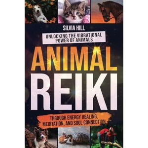 Hill, Silvia Animal Reiki: Unlocking the Vibrational Power of Animals through Energy Healing, Meditation, and Soul Connection (Spiritual Practices) Hill, Silvia Animal Reiki: Unlocking the Vibrational Power of Animals through Energy Healing, Meditation, and Soul Connection (Spiritual Practices)
